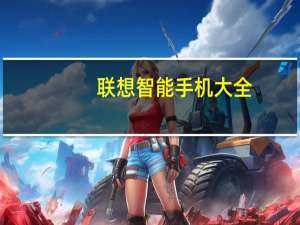联想智能手机大全（联想手机有那些机型是智能机）