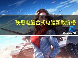 联想电脑台式电脑新款价格（联想台式电脑报价）