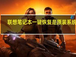 联想笔记本一键恢复是原装系统吗（联想笔记本一键恢复是哪个键）