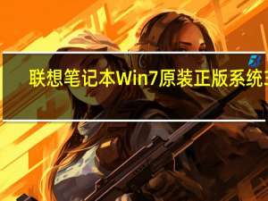 联想笔记本Win7原装正版系统 32/64位 官方最新版（联想笔记本Win7原装正版系统 32/64位 官方最新版功能简介）