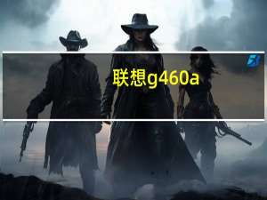 联想g460a（ith及联想笔记本G460A-ITH怎么样）