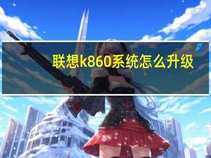 联想k860系统怎么升级（联想k860刷机教程）