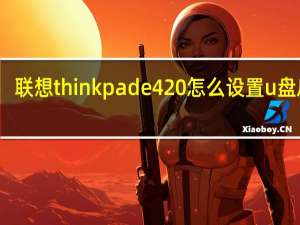 联想thinkpade420怎么设置u盘启动（联想thinkpade420）