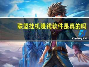 联盟挂机赚钱软件是真的吗（有一个叫联盟挂机的软件是真的吗）