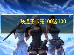 联通王卡充100送100（充100送100）