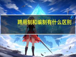 聘用制和编制有什么区别