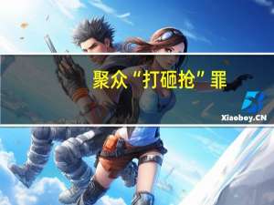 聚众“打砸抢”罪(关于聚众“打砸抢”罪简述)