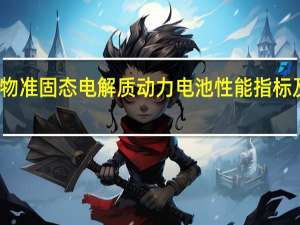 聚合物准固态电解质动力电池性能指标及测试方法(关于聚合物准固态电解质动力电池性能指标及测试方法简述)