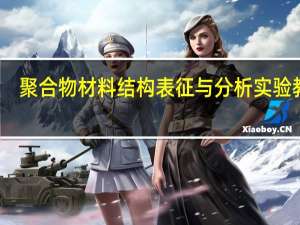 聚合物材料结构表征与分析实验教程(关于聚合物材料结构表征与分析实验教程简述)