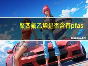 聚四氟乙烯是否含有pfas