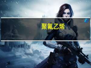 聚氟乙烯(关于聚氟乙烯简述)