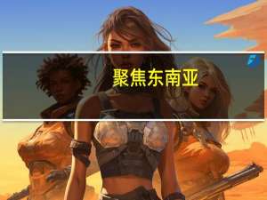 聚焦东南亚(关于聚焦东南亚简述)