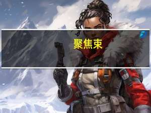 聚焦束(关于聚焦束简述)