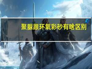 聚脲跟环氧彩砂有啥区别