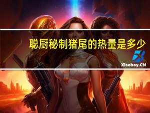 聪厨 秘制猪尾的热量是多少