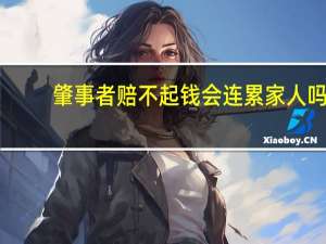 肇事者赔不起钱会连累家人吗