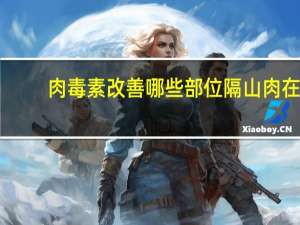 肉毒素改善哪些部位 隔山肉在猪的什么位置