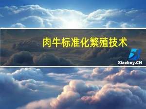 肉牛标准化繁殖技术(关于肉牛标准化繁殖技术简述)