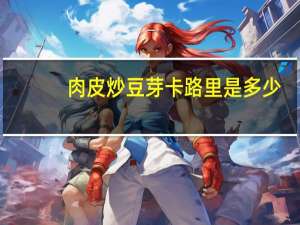 肉皮炒豆芽卡路里是多少