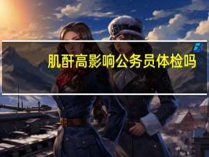 肌酐高影响公务员体检吗