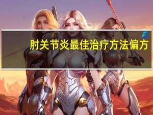 肘关节炎最佳治疗方法偏方（肘关节炎最佳治疗方法）