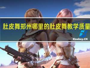 肚皮舞郑州哪里的肚皮舞教学质量较好