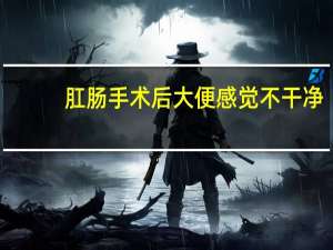 肛肠手术后大便感觉不干净