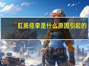 肛肠痉挛是什么原因引起的
