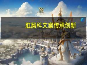 肛肠科文案传承创新