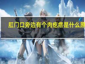 肛门口旁边有个肉疙瘩是什么原因（肛门口旁边有个肉疙瘩是什么）