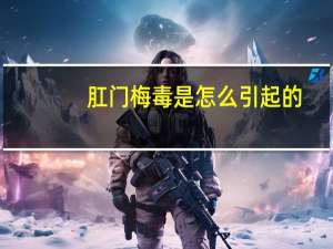 肛门梅毒是怎么引起的（梅毒是怎么引起的）