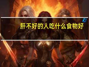 肝不好的人吃什么食物好（肝不好的人吃什么）