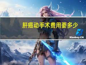 肝癌动手术费用要多少（肝癌手术费用需要30万吗）