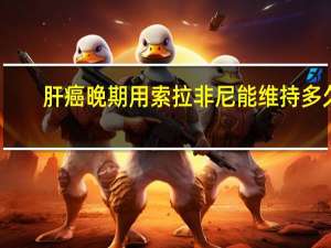 肝癌晚期用索拉非尼能维持多久（肝癌晚期服用索拉非尼还能活多久）
