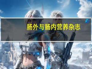 肠外与肠内营养杂志（肠外与肠内营养）