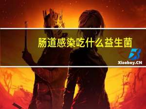 肠道感染吃什么益生菌（肠道感染吃什么消炎药）