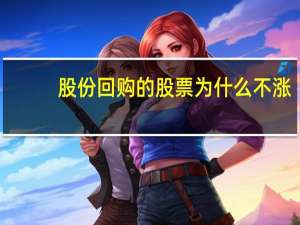 股份回购的股票为什么不涨