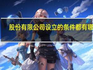 股份有限公司设立的条件都有哪些