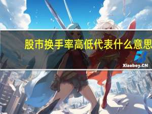 股市换手率高低代表什么意思（股市换手率怎么看）