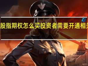 股指期权怎么买 投资者需要开通相关账户