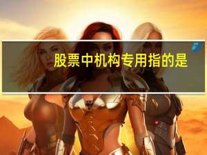 股票中机构专用指的是