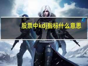 股票中kdj指标什么意思