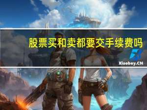 股票买和卖都要交手续费吗