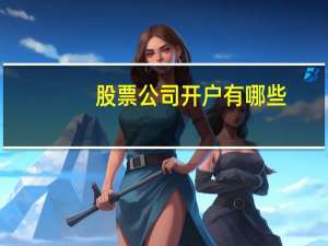 股票公司开户有哪些