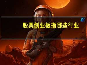 股票创业板指哪些行业（股票创业板是什么意思）