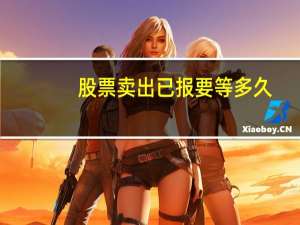 股票卖出已报要等多久
