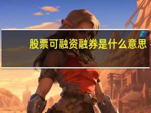 股票可融资融券是什么意思