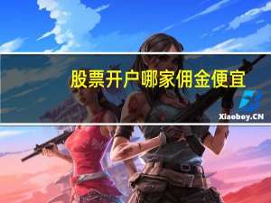 股票开户哪家佣金便宜