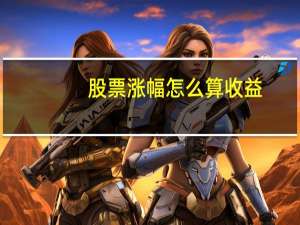 股票涨幅怎么算收益