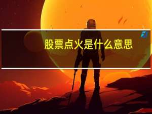 股票点火是什么意思